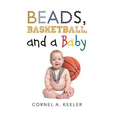 Beads, Basketball, and a Baby - by  Cornel a Keeler (Paperback)