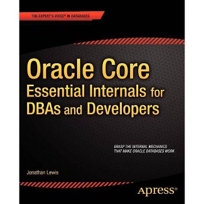 Oracle Core: Essential Internals for Dbas and Developers - (Expert's Voice in Databases) by  Jonathan Lewis (Paperback)