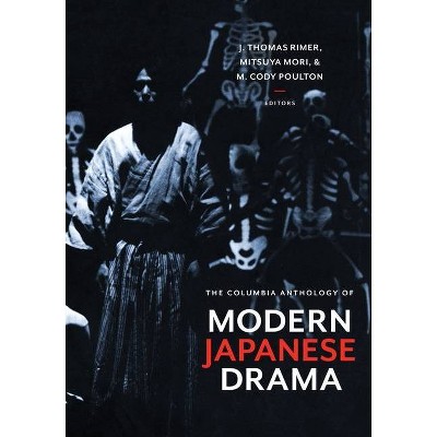 The Columbia Anthology of Modern Japanese Drama - by  J Thomas Rimer & Mitsuya Mori & M Cody Poulton (Paperback)