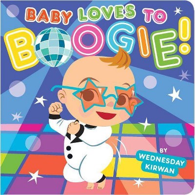 Baby Loves to Boogie! - by Wednesday Kirwan (Board Book)