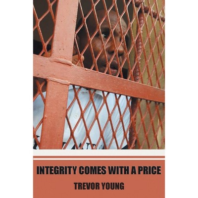 Integrity comes with a price - by  Trevor Young (Paperback)