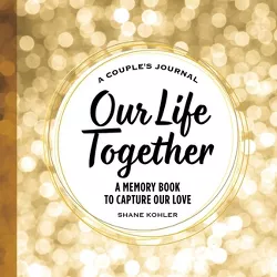 A Couple's Journal: Our Life Together - by  Shane Kohler (Paperback)