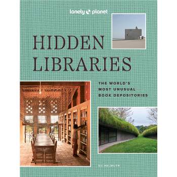 Lonely Planet Hidden Libraries - by  DC Helmuth & Nancy Pearl (Hardcover)