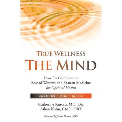 True Wellness the Mind - by  Catherine Kurosu & Aihan Kuhn (Paperback)