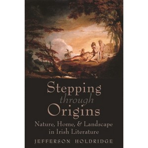 Stepping Through Origins - (Irish Studies) by  Jefferson Holdridge (Paperback) - 1 of 1