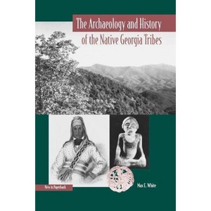 The Archaeology and History of the Native Georgia Tribes - (Native Peoples, Cultures, and Places of the Southeastern Uni) by  Max E White (Paperback) - 1 of 1