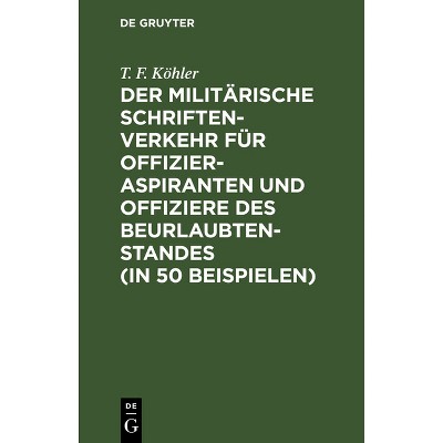Der Militärische Schriftenverkehr Für Offizieraspiranten Und Offiziere Des Beurlaubtenstandes (in 50 Beispielen) - by  T F Köhler (Hardcover)