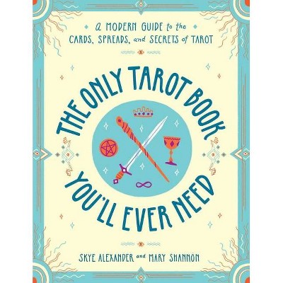 The Only Tarot Book You'll Ever Need - by  Skye Alexander & Mary Shannon (Paperback)