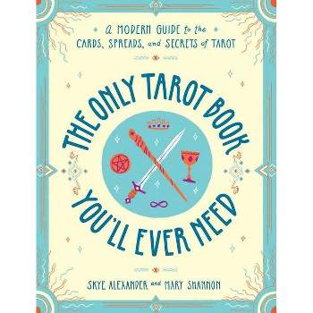 The Only Tarot Book You'll Ever Need - by  Skye Alexander & Mary Shannon (Paperback)