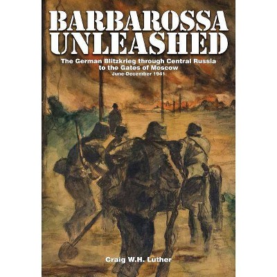 Barbarossa Unleashed - by  Craig W H Luther (Hardcover)