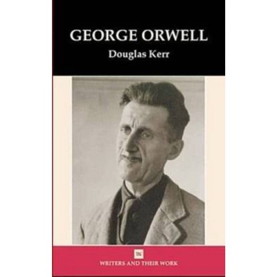 Goerge Orwell(Writers and their Work) - (Writers and Their Work) by  Douglas Kerr (Hardcover)