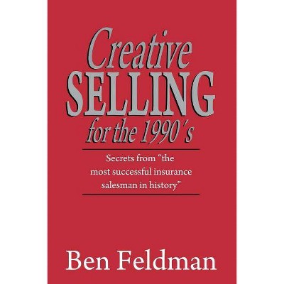 Creative Selling for the 1990's - by  Ben Feldman (Paperback)