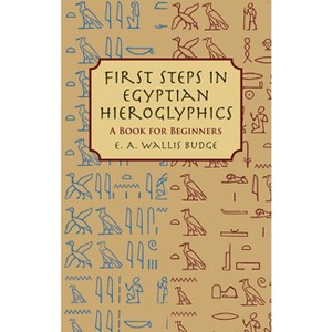 First Steps in Egyptian Hieroglyphics - by  E A Wallis Budge (Paperback) - 1 of 1