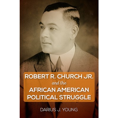 Robert R. Church Jr. and the African American Political Struggle - by  Darius J Young (Paperback)