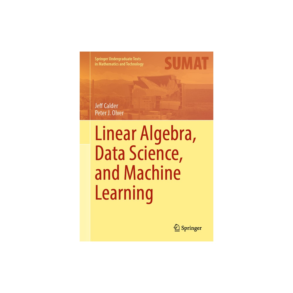 Linear Algebra, Data Science, and Machine Learning - (Springer Undergraduate Texts in Mathematics and Technology) by Jeff Calder & Peter J Olver