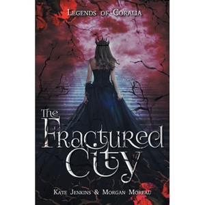 The Fractured City - (Legends of Coralia) by Kate Jenkins & Morgan Moreau - 1 of 1