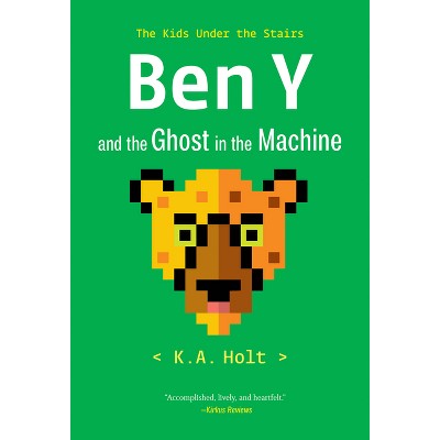 Ben Y and the Ghost in the Machine - (The Kids Under the Stairs) by  K a Holt (Paperback)