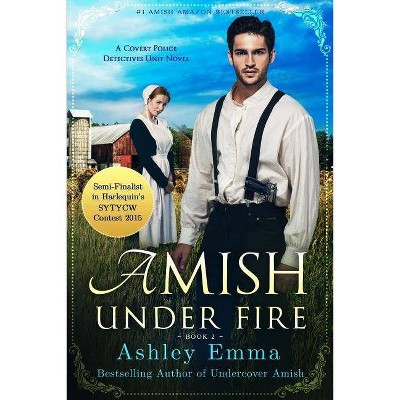 Amish Under Fire - (Covert Police Detectives Unit) by  Ashley Emma (Paperback)