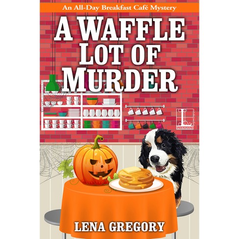 A Waffle Lot of Murder - (All-Day Breakfast Cafe Mystery) by  Lena Gregory (Paperback) - image 1 of 1