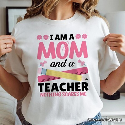 I Am a Mom and a Teacher Nothing Scares Me T-Shirt, White School Tee| OrnamentallyYou