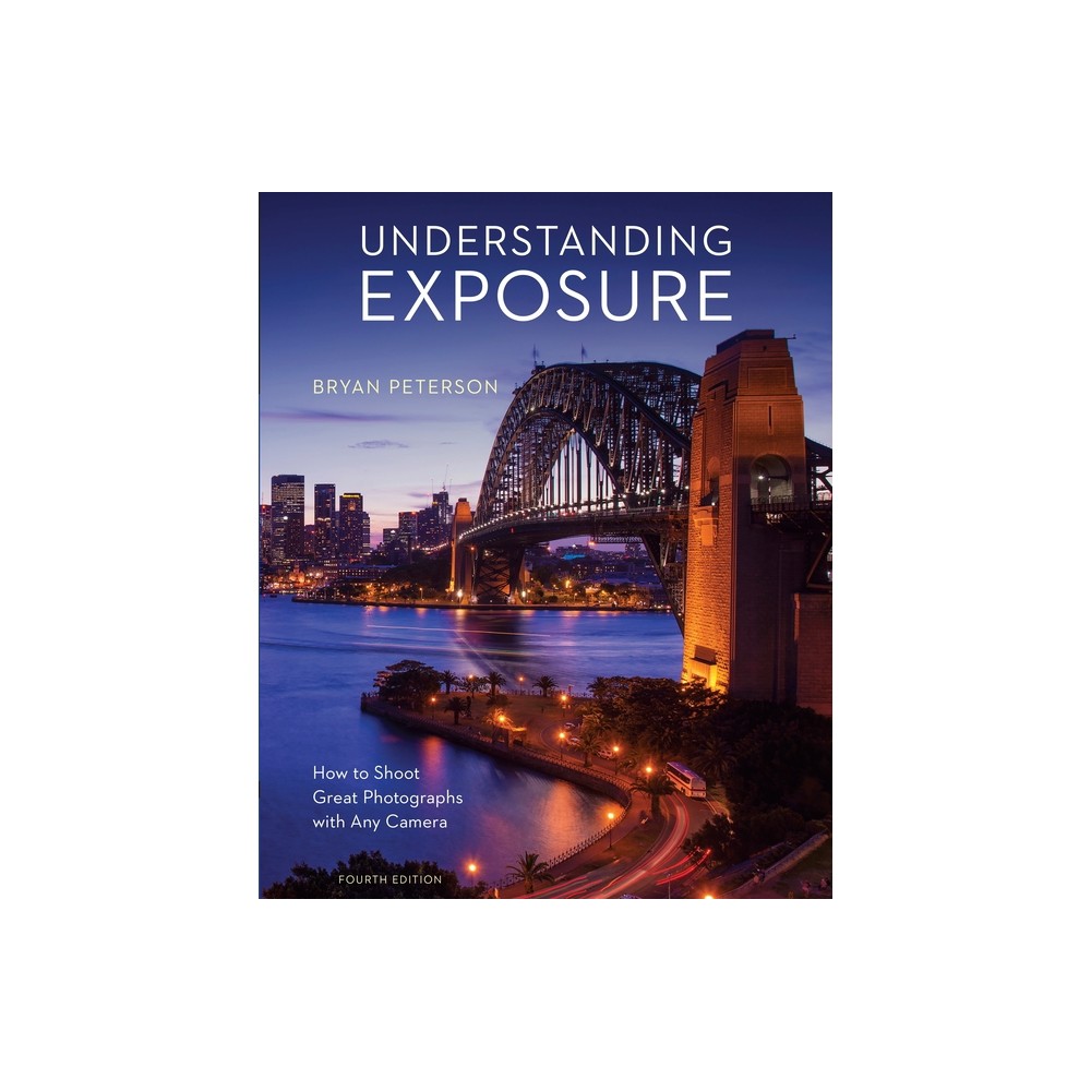 Understanding Exposure, Fourth Edition - by Bryan Peterson (Paperback)