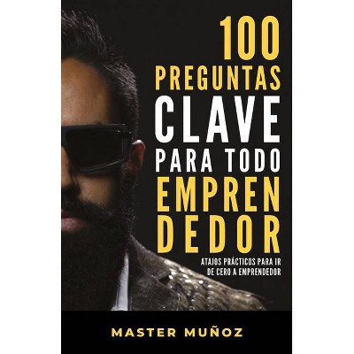 100 Preguntas Clave Para Todo Emprendedor / 100 Key Questions for Every Entrepreneur - by  Carlos Muñoz (Paperback)