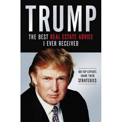 Trump: The Best Real Estate Advice I Ever Received - by  Donald J Trump (Paperback)