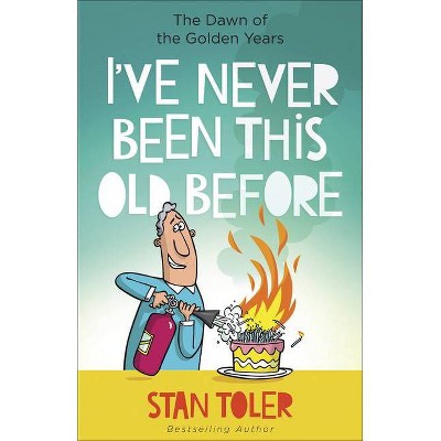 I've Never Been This Old Before - by  Stan Toler (Paperback)