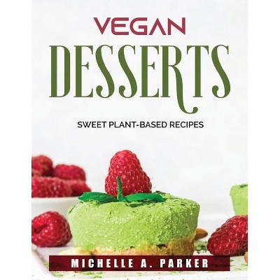 Vegan Desserts - by  Michelle a Parker (Paperback)