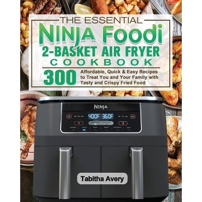 The Essential Ninja Foodi 2-Basket Air Fryer Cookbook - by  Tabitha Avery (Paperback)