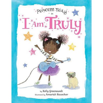 Princess Truly in I Am Truly - by  Kelly Greenawalt (Hardcover)