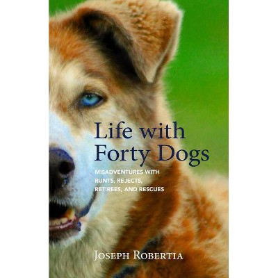 Life with Forty Dogs - by  Joseph Robertia (Paperback)