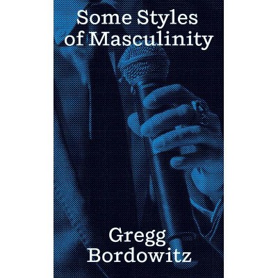 Some Styles of Masculinity - by  Gregg Bordowitz (Paperback)