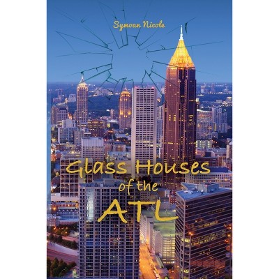 Glass Houses of the ATL - by  Symoan Nicole (Paperback)