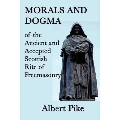 Morals and Dogma of the Ancient and Accepted Scottish Rite of Freemasonry - by  Albert Pike (Paperback)