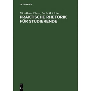 Praktische Rhetorik für Studierende - by  Elke-Maria Clauss & Lucia M Licher (Hardcover) - 1 of 1