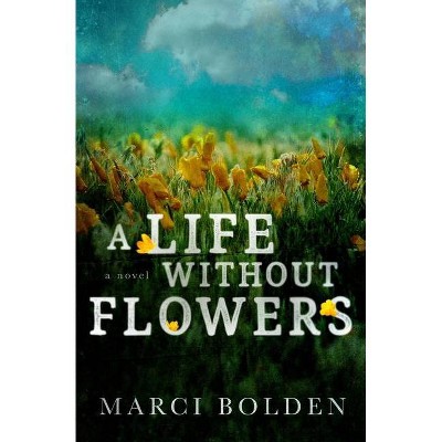 A Life Without Flowers - by  Marci Bolden (Paperback)