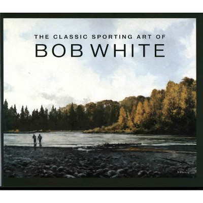 The Classic Sporting Art of Bob White - Annotated (Hardcover)