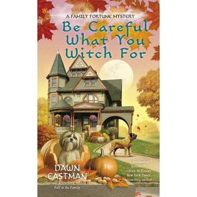 Be Careful What You Witch For - (Family Fortune Mystery) by  Dawn Eastman (Paperback)