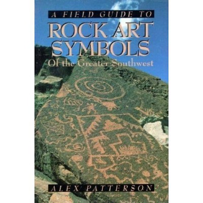  A Field Guide to Rock Art Symbols of the Greater Southwest - by  Alex Patterson (Paperback) 