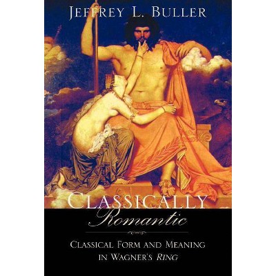 Classically Romantic - by  Jeffrey L Buller (Hardcover)