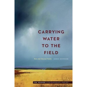 Carrying Water to the Field - (Ted Kooser Contemporary Poetry) by  Joyce Sutphen (Paperback) - 1 of 1