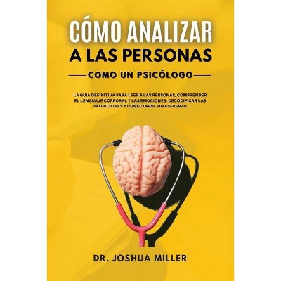 CÓMO ANALIZAR A LAS PERSONAS Como un Psicólogo La Guía Definitiva Para Leer a las Personas, Comprender el Lenguaje Corporal y las Emociones,