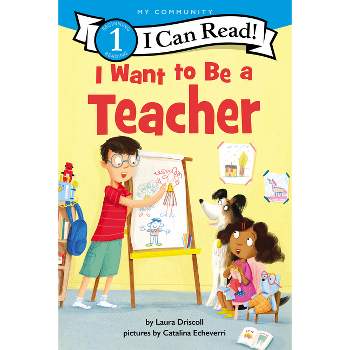 I Want to Be a Teacher - (I Can Read Level 1) by Laura Driscoll