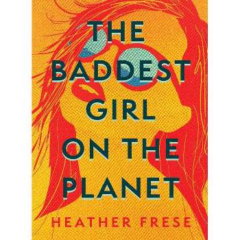 The Baddest Girl on the Planet - by  Heather Frese (Paperback)