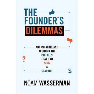 The Founder's Dilemmas - (The Kauffman Foundation Innovation and Entrepreneurship) by  Noam Wasserman (Paperback)