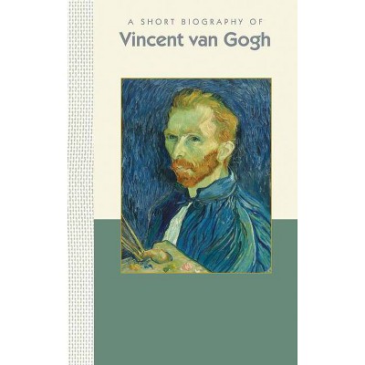 A Short Biography of Vincent Van Gogh - (Short Biographies) by  Susan Deland (Hardcover)