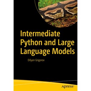 Intermediate Python and Large Language Models - by  Dilyan Grigorov (Paperback) - 1 of 1