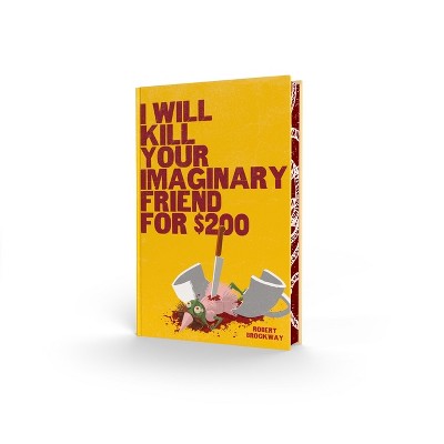 I Will Kill Your Imaginary Friend for $200 - by  Robert Brockway (Hardcover)
