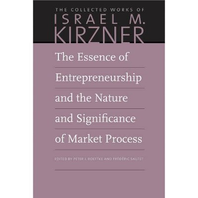 The Essence of Entrepreneurship and the Nature and Significance of Market Process - (Collected Works of Israel M. Kirzner) by  Israel M Kirzner